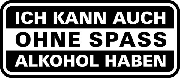 "Ich kann auch ohne Spass Alkohol haben" - Autoaufkleber